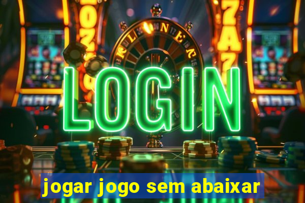 jogar jogo sem abaixar